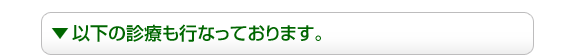 以下の診療も行なっております。